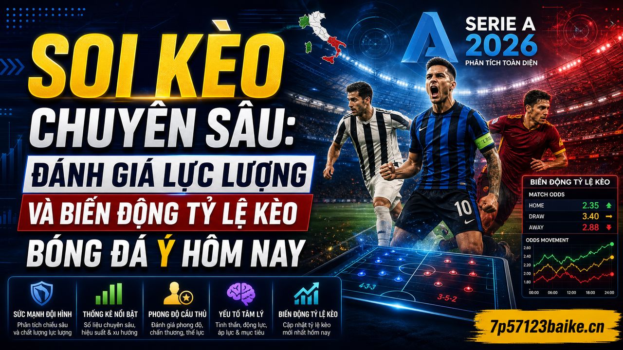 Soi kèo chuyên sâu: Đánh giá lực lượng và biến động tỷ lệ kèo bóng đá Ý hôm nay